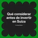 Qué considerar antes de invertir en Suiza