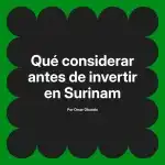 Qué considerar antes de invertir en Surinam
