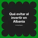 Qué evitar al invertir en Albania
