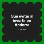Qué evitar al invertir en Andorra