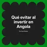 Qué evitar al invertir en Angola