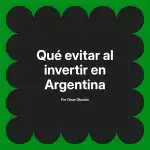 Qué evitar al invertir en Argentina