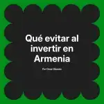 Qué evitar al invertir en Armenia