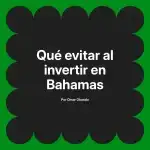 Qué evitar al invertir en Bahamas