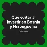 Qué evitar al invertir en Bosnia y Herzegovina