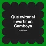 Qué evitar al invertir en Camboya