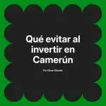Qué evitar al invertir en Camerún