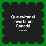 Qué evitar al invertir en Canadá