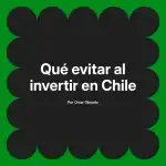 Qué evitar al invertir en Chile