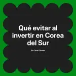 Qué evitar al invertir en Corea del Sur