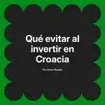 Qué evitar al invertir en Croacia