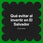 Qué evitar al invertir en El Salvador