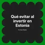 Qué evitar al invertir en Estonia