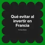 Qué evitar al invertir en Francia