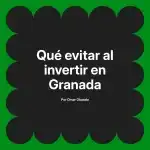 Qué evitar al invertir en Granada