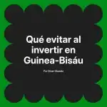 Qué evitar al invertir en Guinea-Bisáu