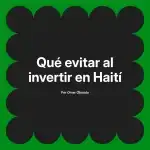 Qué evitar al invertir en Haití