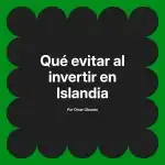 Qué evitar al invertir en Islandia
