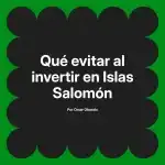 Qué evitar al invertir en Islas Salomón