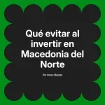 Qué evitar al invertir en Macedonia del Norte