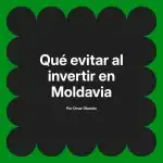 Qué evitar al invertir en Moldavia