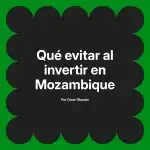Qué evitar al invertir en Mozambique