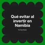 Qué evitar al invertir en Namibia