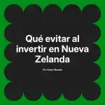 Qué evitar al invertir en Nueva Zelanda