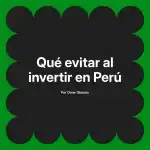 Qué evitar al invertir en Perú