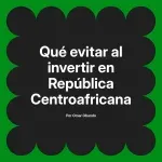 Qué evitar al invertir en República Centroafricana