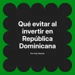 Qué evitar al invertir en República Dominicana
