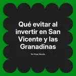 Qué evitar al invertir en San Vicente y las Granadinas