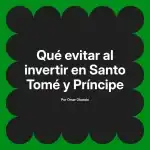 Qué evitar al invertir en Santo Tomé y Príncipe