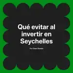 Qué evitar al invertir en Seychelles
