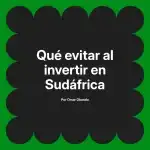 Qué evitar al invertir en Sudáfrica