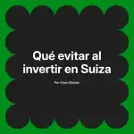 Qué evitar al invertir en Suiza
