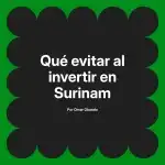 Qué evitar al invertir en Surinam
