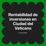 Rentabilidad de inversiones en Ciudad del Vaticano