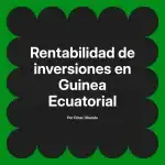 Rentabilidad de inversiones en Guinea Ecuatorial