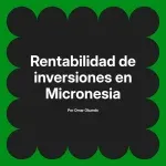 Rentabilidad de inversiones en Micronesia