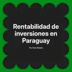 Rentabilidad de inversiones en Paraguay