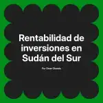 Rentabilidad de inversiones en Sudán del Sur