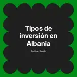 Tipos de inversión en Albania