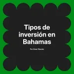 Tipos de inversión en Bahamas