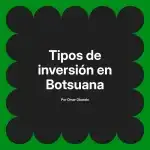 Tipos de inversión en Botsuana