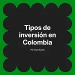 Tipos de inversión en Colombia