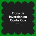Tipos de inversión en Costa Rica