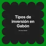 Tipos de inversión en Gabón