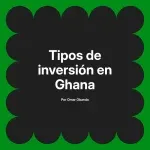 Tipos de inversión en Ghana