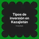 Tipos de inversión en Kazajistán